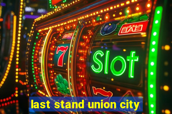 last stand union city